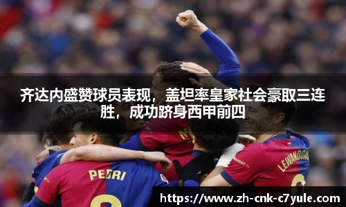 齐达内盛赞球员表现，盖坦率皇家社会豪取三连胜，成功跻身西甲前四