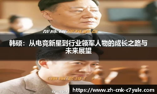 韩硕：从电竞新星到行业领军人物的成长之路与未来展望