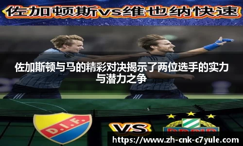 佐加斯顿与马的精彩对决揭示了两位选手的实力与潜力之争