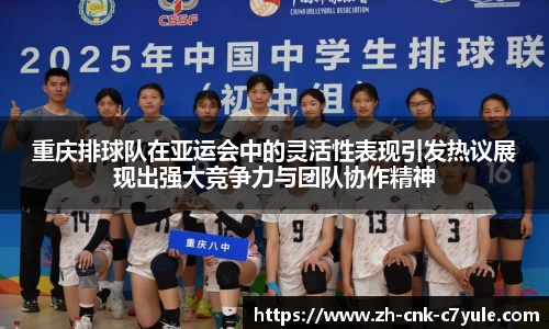 重庆排球队在亚运会中的灵活性表现引发热议展现出强大竞争力与团队协作精神
